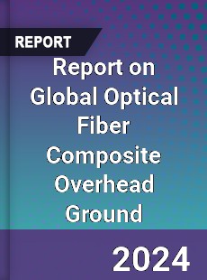 Report on Global Optical Fiber Composite Overhead Ground