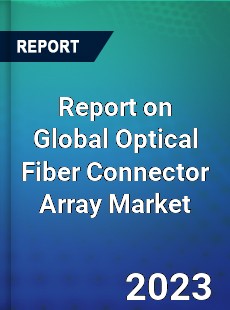 Report on Global Optical Fiber Connector Array Market