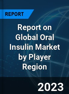 Report on Global Oral Insulin Market by Player Region