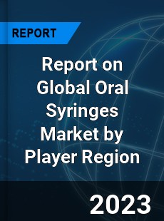 Report on Global Oral Syringes Market by Player Region