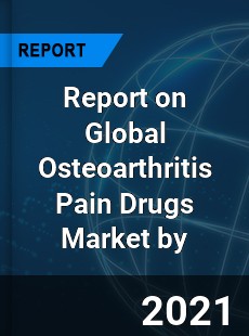 Report on Global Osteoarthritis Pain Drugs Market by