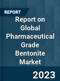 Report on Global Pharmaceutical Grade Bentonite Market