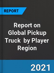 Report on Global Pickup Truck Market by Player Region