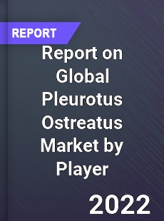 Report on Global Pleurotus Ostreatus Market by Player