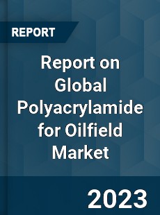 Report on Global Polyacrylamide for Oilfield Market