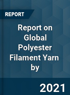 Report on Global Polyester Filament Yarn Market by