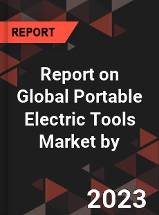 Report on Global Portable Electric Tools Market by