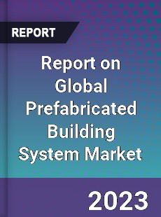 Report on Global Prefabricated Building System Market