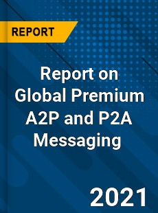 Report on Global Premium A2P and P2A Messaging Market