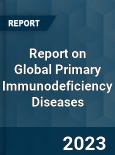 Report on Global Primary Immunodeficiency Diseases