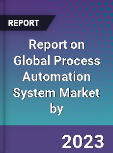 Report on Global Process Automation System Market by