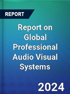 Report on Global Professional Audio Visual Systems