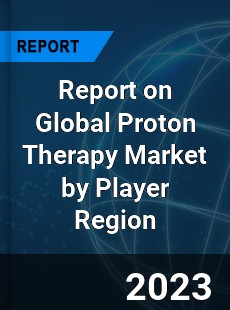 Report on Global Proton Therapy Market by Player Region