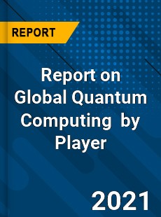 Report on Global Quantum Computing Market by Player