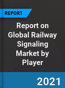 Report on Global Railway Signaling Market by Player