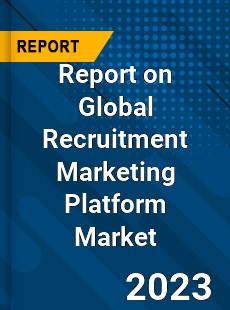 Report on Global Recruitment Marketing Platform Market