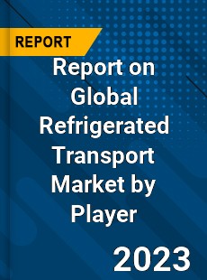 Report on Global Refrigerated Transport Market by Player