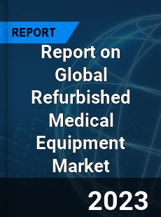 Report on Global Refurbished Medical Equipment Market