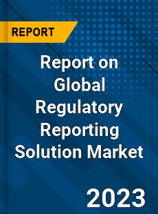 Report on Global Regulatory Reporting Solution Market