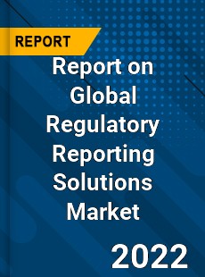 Report on Global Regulatory Reporting Solutions Market