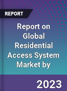 Report on Global Residential Access System Market by