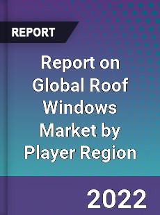 Report on Global Roof Windows Market by Player Region