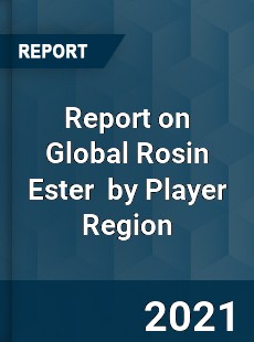 Report on Global Rosin Ester Market by Player Region