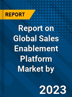 Report on Global Sales Enablement Platform Market by