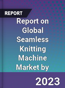 Report on Global Seamless Knitting Machine Market by