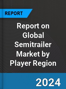 Report on Global Semitrailer Market by Player Region