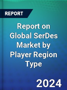 Report on Global SerDes Market by Player Region Type