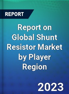 Report on Global Shunt Resistor Market by Player Region