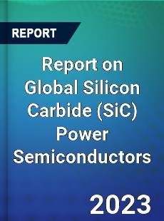 Report on Global Silicon Carbide Power Semiconductors