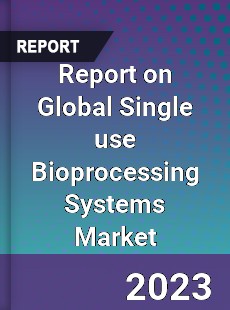 Report on Global Single use Bioprocessing Systems Market