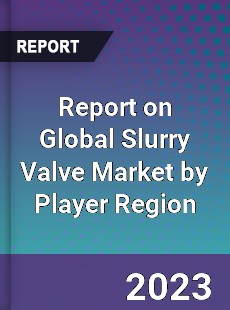 Report on Global Slurry Valve Market by Player Region