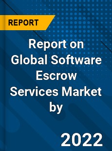 Report on Global Software Escrow Services Market by