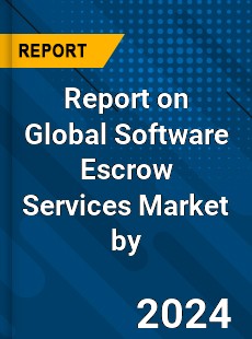 Report on Global Software Escrow Services Market by