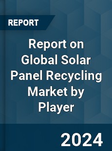 Report on Global Solar Panel Recycling Market by Player