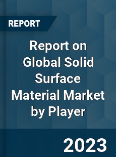 Report on Global Solid Surface Material Market by Player