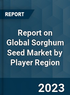 Report on Global Sorghum Seed Market by Player Region