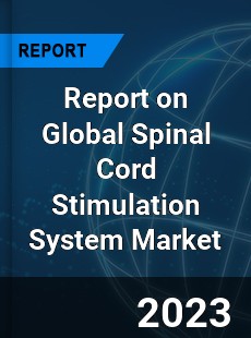 Report on Global Spinal Cord Stimulation System Market