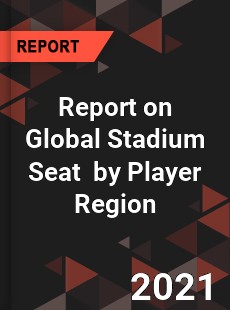 Report on Global Stadium Seat Market by Player Region