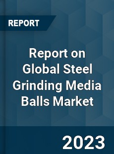 Report on Global Steel Grinding Media Balls Market