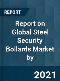 Report on Global Steel Security Bollards Market by