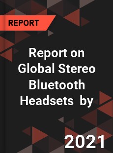 Report on Global Stereo Bluetooth Headsets Market by