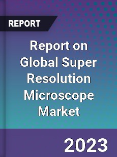 Report on Global Super Resolution Microscope Market