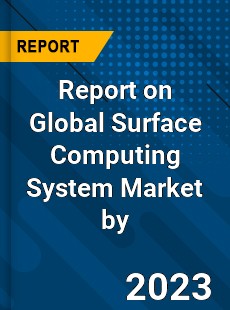 Report on Global Surface Computing System Market by