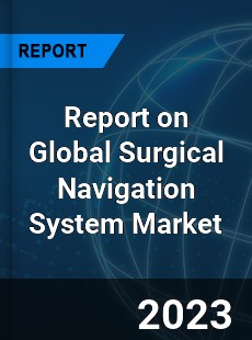 Report on Global Surgical Navigation System Market