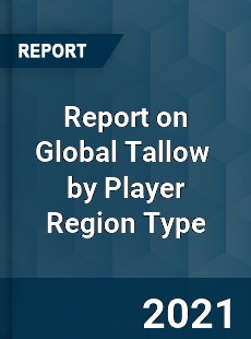 Report on Global Tallow Market by Player Region Type