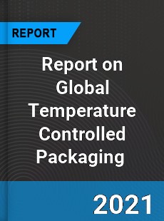 Report on Global Temperature Controlled Packaging Market